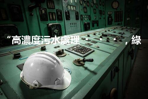 “高濃度污水處理，綠色環(huán)保新篇章”